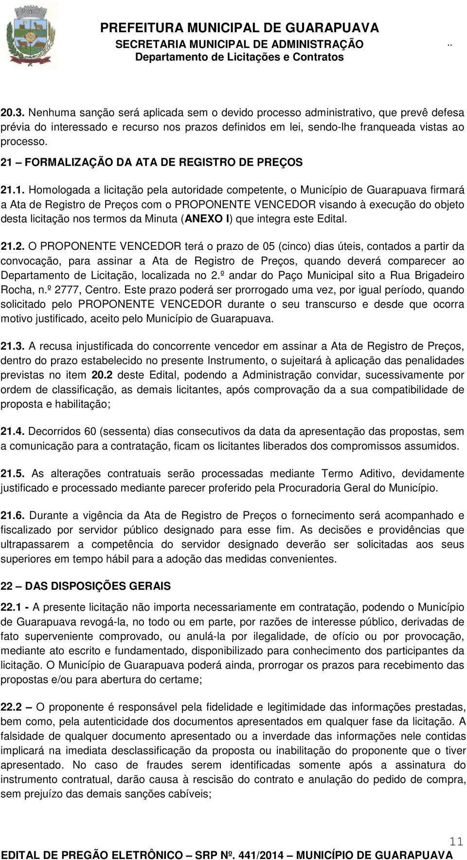 execução do objeto desta licitação nos termos da Minuta (ANEXO I) que integra este Edital. 21