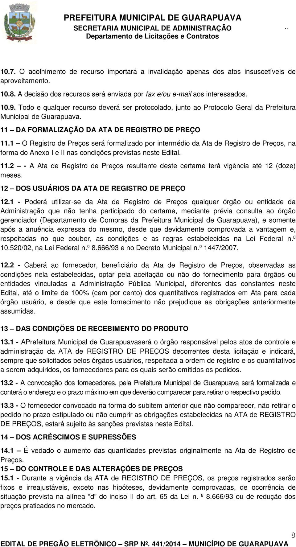 1 O Registro de Preços será formalizado por intermédio da Ata de Registro de Preços, na forma do Anexo I e II nas condições previstas neste Edital. 11.