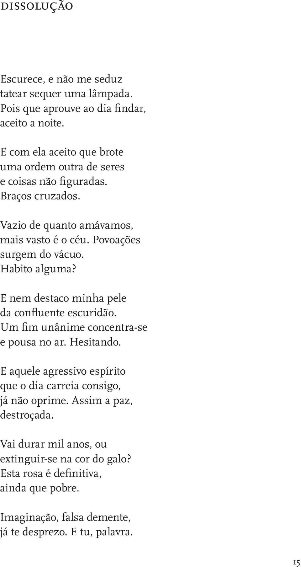 Povoações surgem do vácuo. Habito alguma? E nem destaco minha pele da confluente escuridão. Um fim unânime concentra-se e pousa no ar. Hesitando.