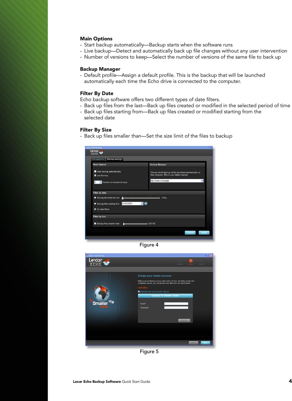 This is the backup that will be launched automatically each time the Echo drive is connected to the computer. Filter By Date Echo backup software offers two different types of date filters.