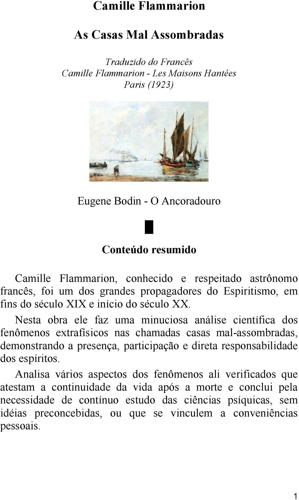 Nesta obra ele faz uma minuciosa análise científica dos fenômenos extrafísicos nas chamadas casas mal-assombradas, demonstrando a presença, participação e direta responsabilidade dos