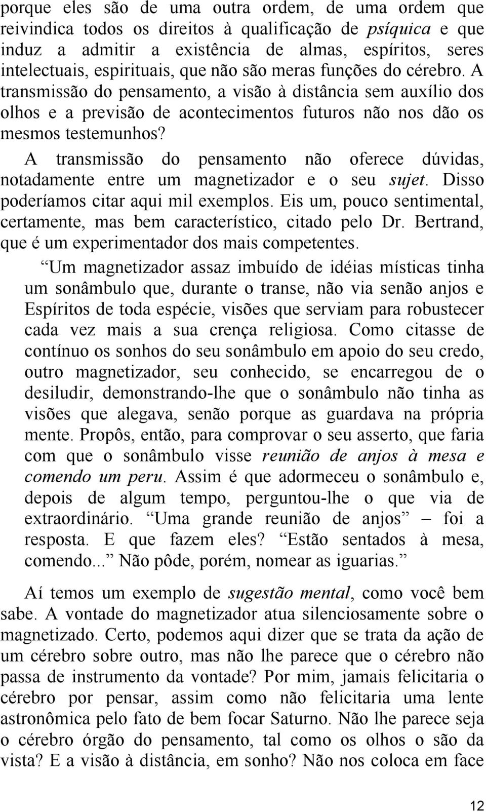 A transmissão do pensamento não oferece dúvidas, notadamente entre um magnetizador e o seu sujet. Disso poderíamos citar aqui mil exemplos.