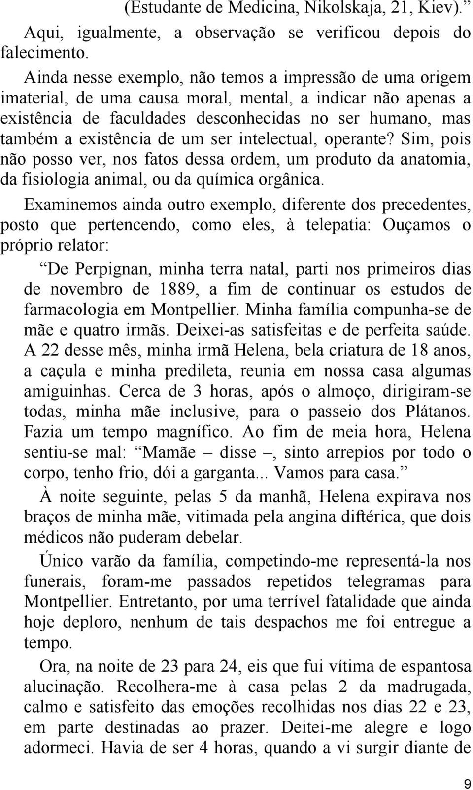 um ser intelectual, operante? Sim, pois não posso ver, nos fatos dessa ordem, um produto da anatomia, da fisiologia animal, ou da química orgânica.