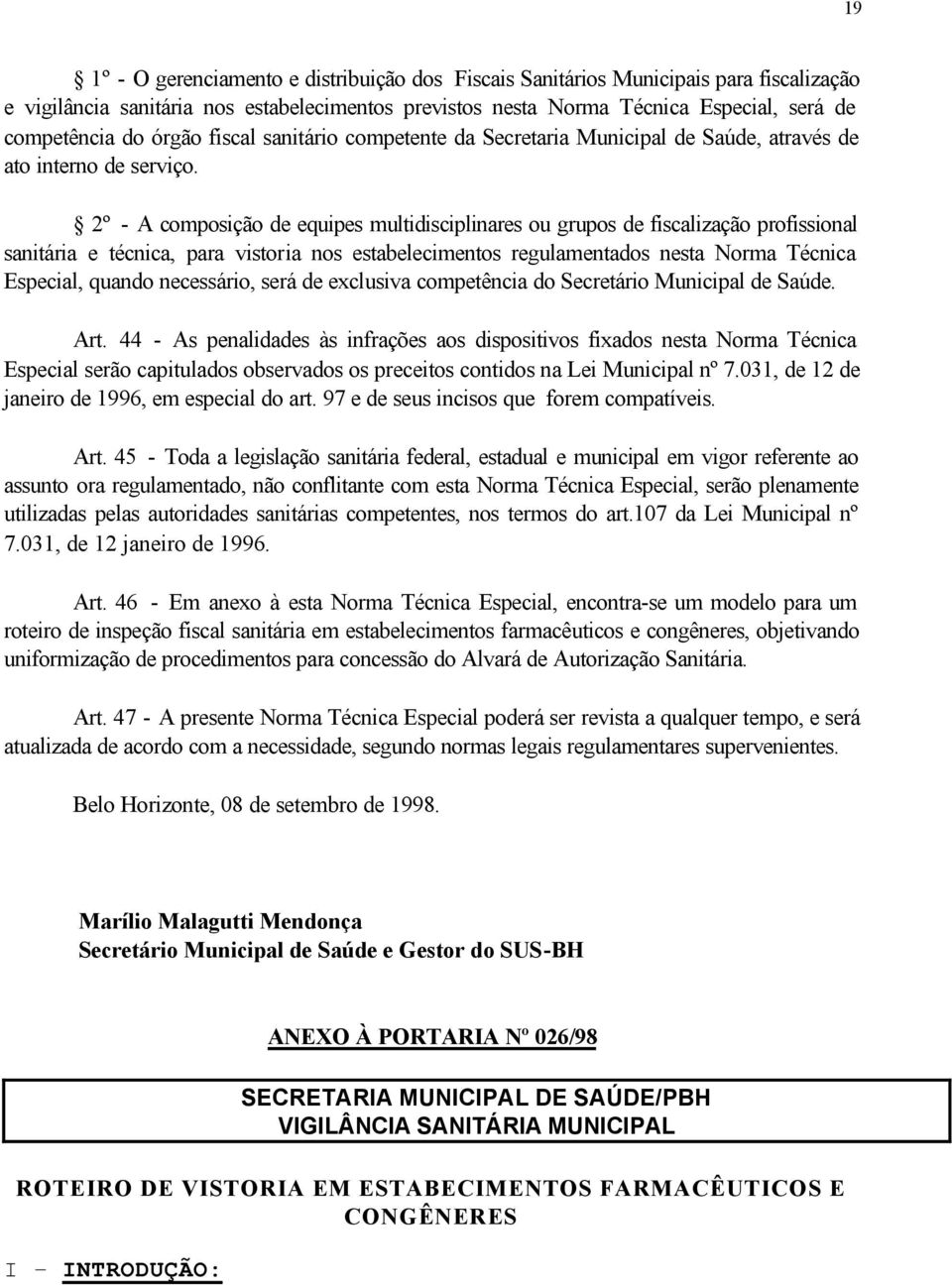 2º - A composição de equipes multidisciplinares ou grupos de fiscalização profissional sanitária e técnica, para vistoria nos estabelecimentos regulamentados nesta Norma Técnica Especial, quando