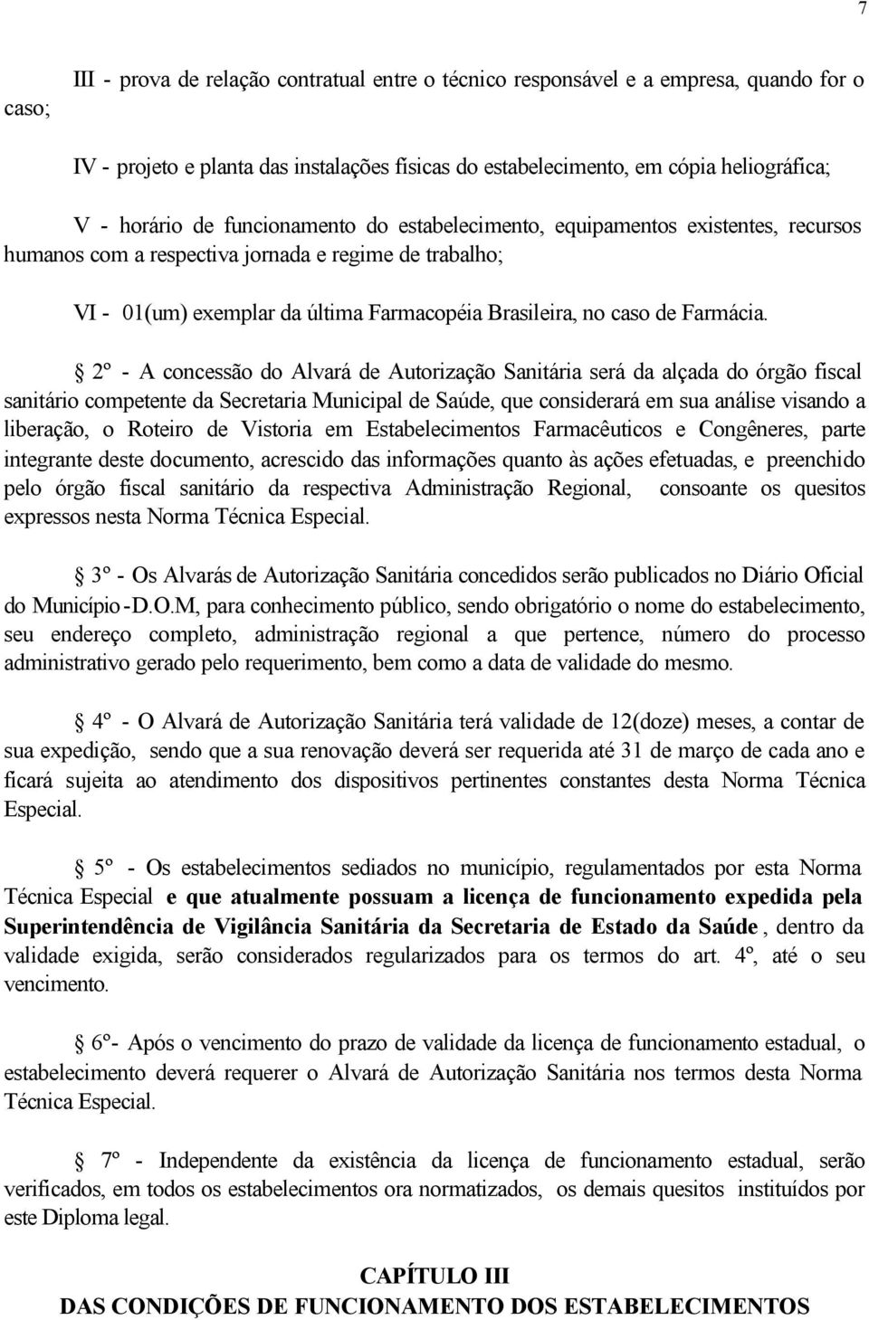 2º - A concessão do Alvará de Autorização Sanitária será da alçada do órgão fiscal sanitário competente da Secretaria Municipal de Saúde, que considerará em sua análise visando a liberação, o Roteiro