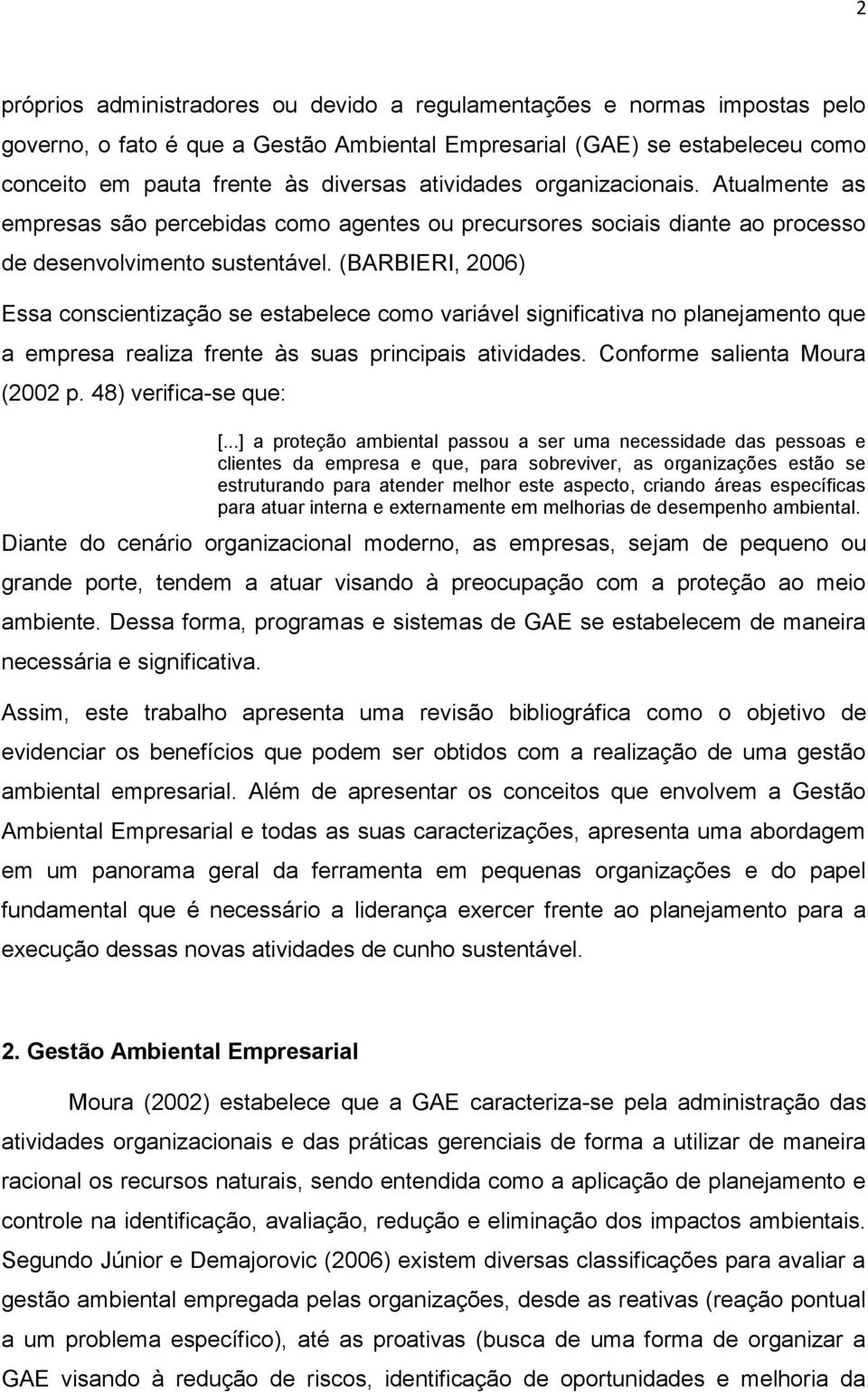 (BARBIERI, 2006) Essa conscientização se estabelece como variável significativa no planejamento que a empresa realiza frente às suas principais atividades. Conforme salienta Moura (2002 p.