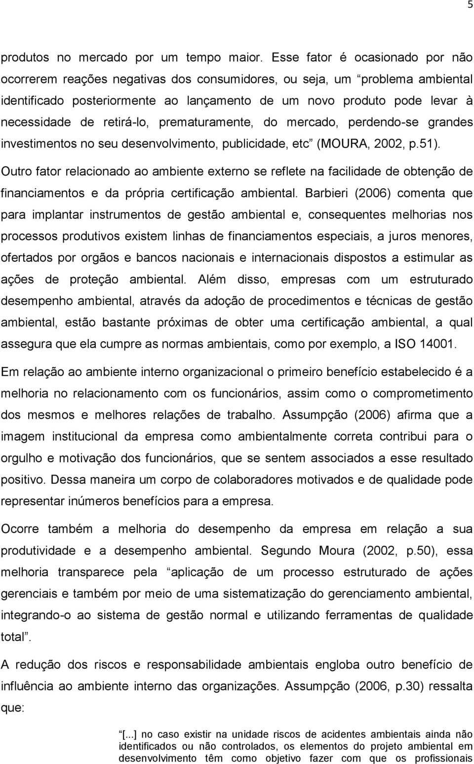 retirá-lo, prematuramente, do mercado, perdendo-se grandes investimentos no seu desenvolvimento, publicidade, etc (MOURA, 2002, p.51).