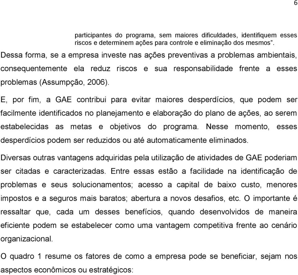 E, por fim, a GAE contribui para evitar maiores desperdícios, que podem ser facilmente identificados no planejamento e elaboração do plano de ações, ao serem estabelecidas as metas e objetivos do