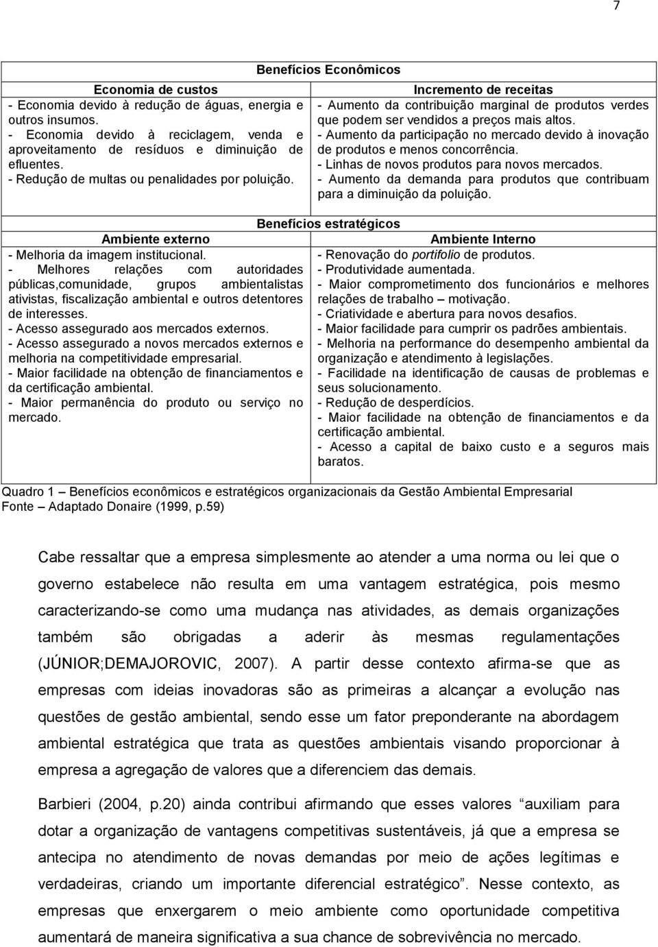 - Aumento da participação no mercado devido à inovação de produtos e menos concorrência. - Linhas de novos produtos para novos mercados.