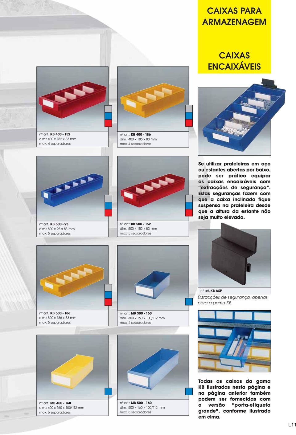 5 separadores Se utilizar prateleiras em aço ou estantes abertas por baixo, pode ser prático equipar as caixas encaixáveis com extracções de segurança.