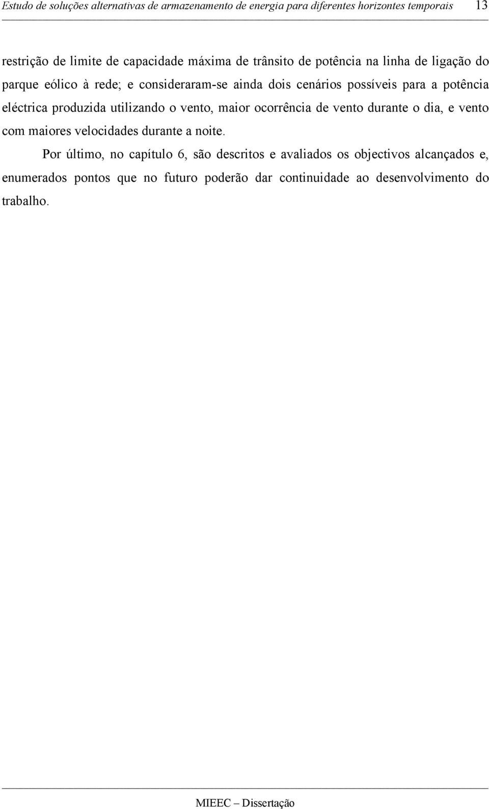 produzida utilizando o vento, maior ocorrência de vento durante o dia, e vento com maiores velocidades durante a noite.