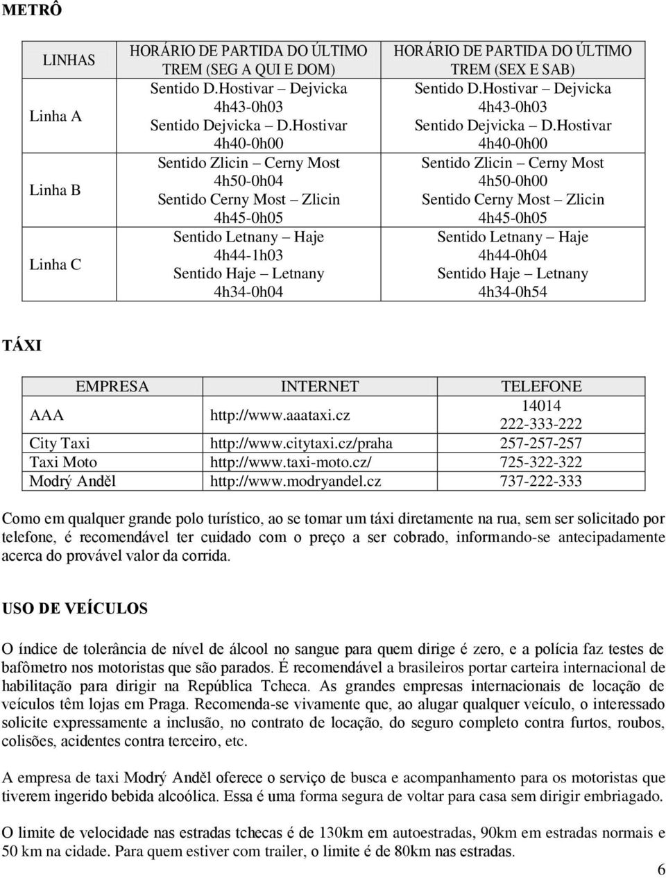 Sentido D.Hostivar Dejvicka 4h43-0h03 Sentido Dejvicka D.