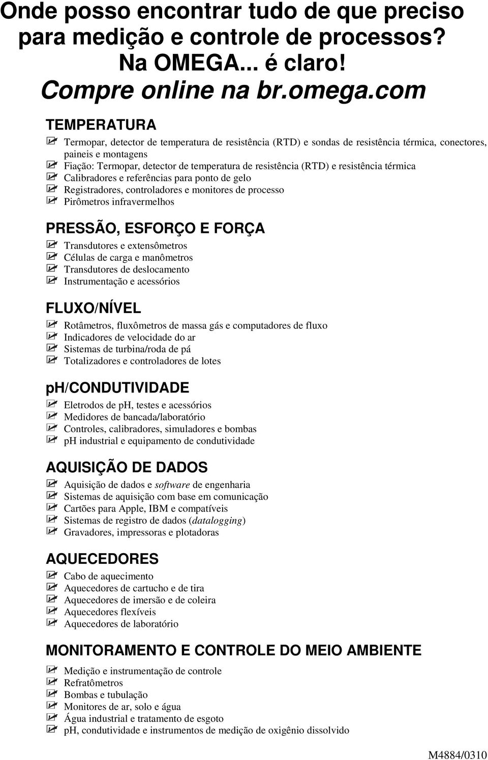 e resistência térmica Calibradores e referências para ponto de gelo Registradores, controladores e monitores de processo Pirômetros infravermelhos PRESSÃO, ESFORÇO E FORÇA Transdutores e