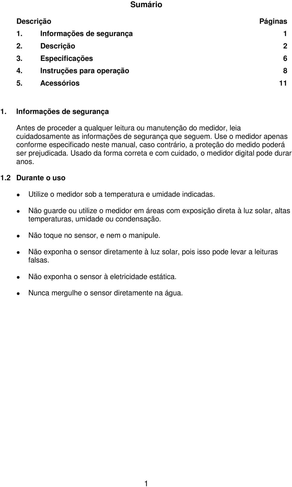 Use o medidor apenas conforme especificado neste manual, caso contrário, a proteção do medido poderá ser prejudicada. Usado da forma correta e com cuidado, o medidor digital pode durar anos. 1.