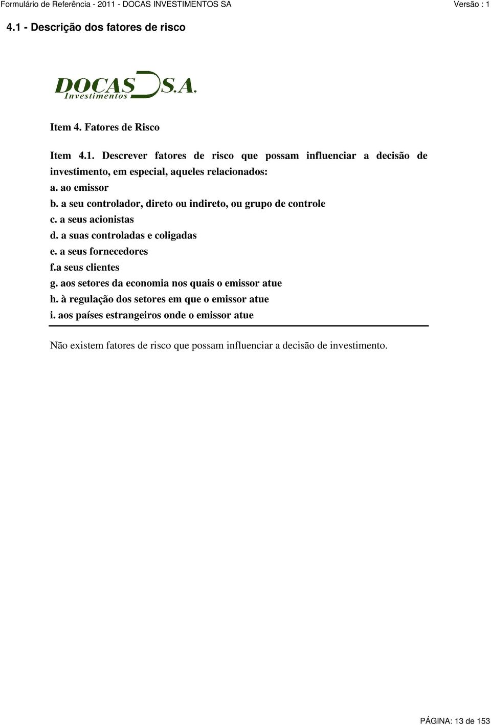 a seus fornecedores f.a seus clientes g. aos setores da economia nos quais o emissor atue h. à regulação dos setores em que o emissor atue i.