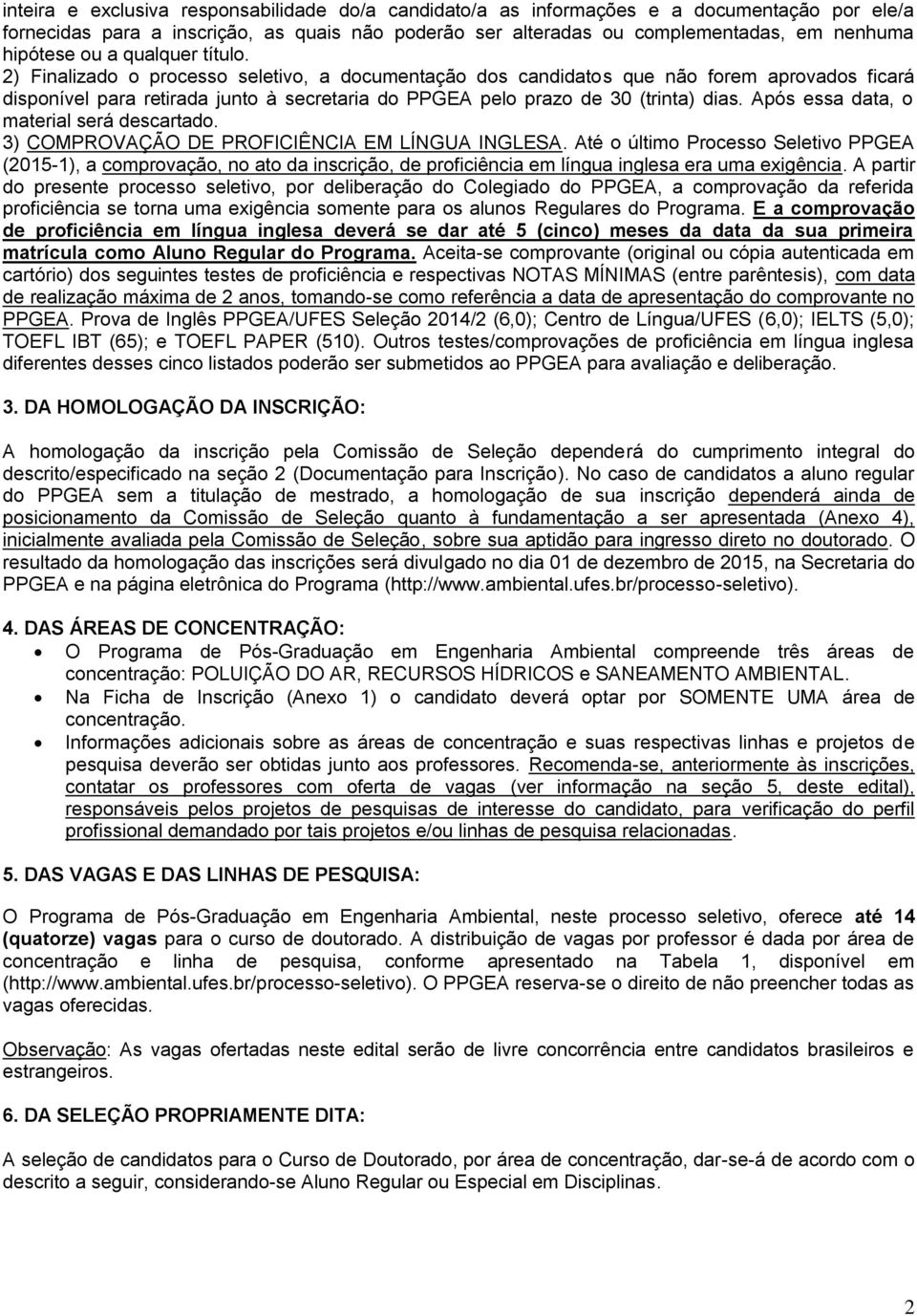 2) Finalizado o processo seletivo, a documentação dos candidatos que não forem aprovados ficará disponível para retirada junto à secretaria do PPGEA pelo prazo de 30 (trinta) dias.