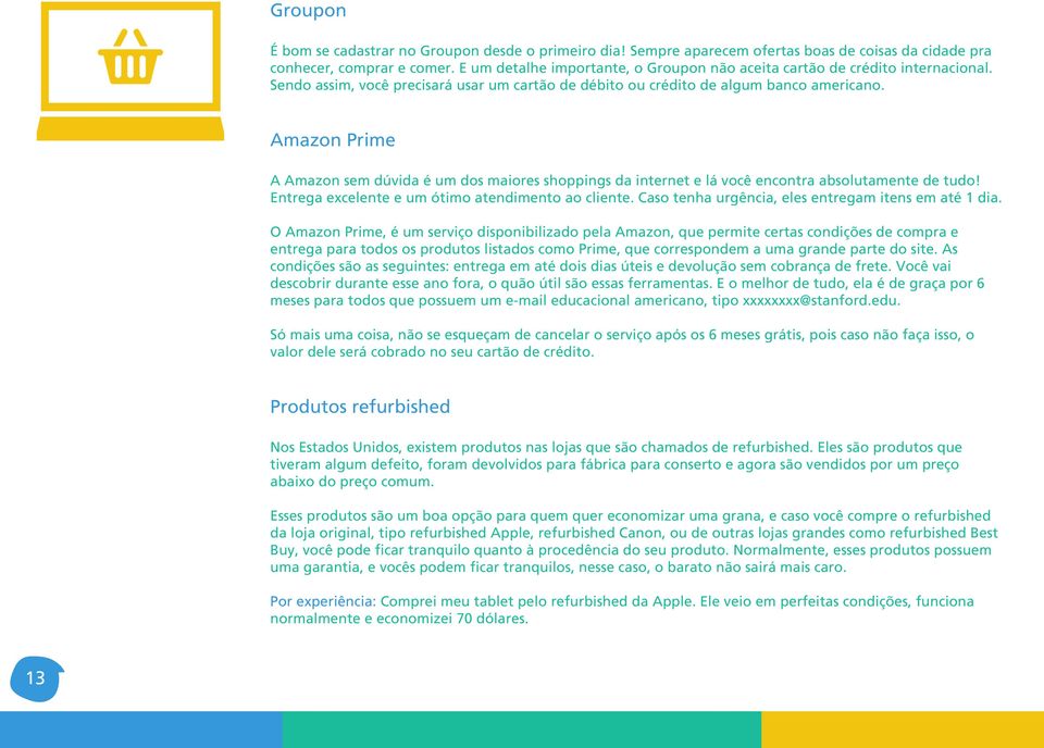 Amazon Prime A Amazon sem dúvida é um dos maiores shoppings da internet e lá você encontra absolutamente de tudo! Entrega excelente e um ótimo atendimento ao cliente.