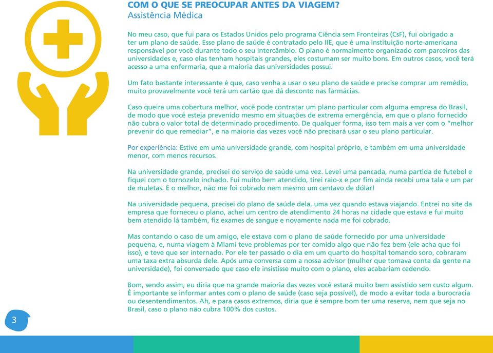 O plano é normalmente organizado com parceiros das universidades e, caso elas tenham hospitais grandes, eles costumam ser muito bons.