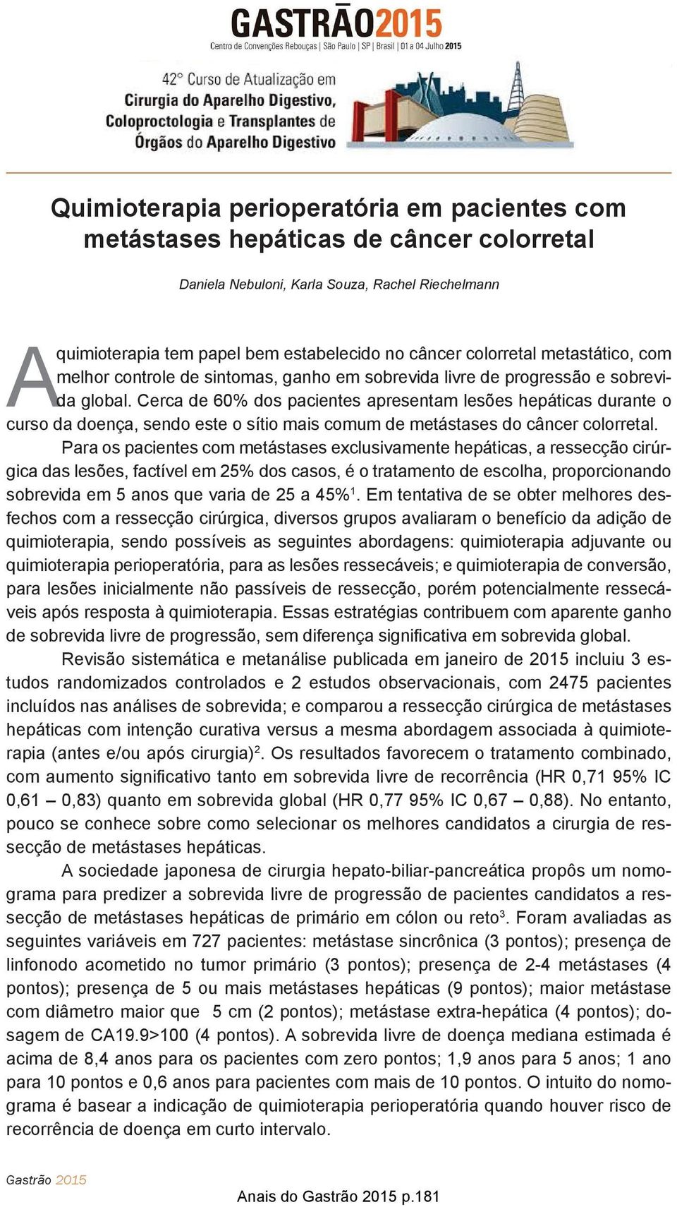 Cerca de 60% dos pacientes apresentam lesões hepáticas durante o curso da doença, sendo este o sítio mais comum de metástases do câncer colorretal.