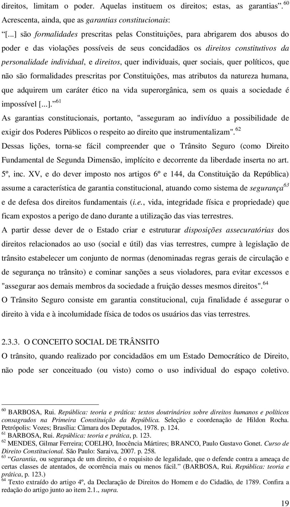 direitos, quer individuais, quer sociais, quer políticos, que não são formalidades prescritas por Constituições, mas atributos da natureza humana, que adquirem um caráter ético na vida superorgânica,