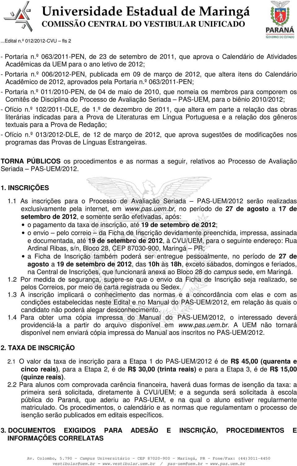 º 011/2010-PEN, de 04 de maio de 2010, que nomeia os membros para comporem os Comitês de Disciplina do Processo de Avaliação Seriada PAS-UEM, para o biênio 2010/2012; - Ofício n.º 102/2011-DLE, de 1.