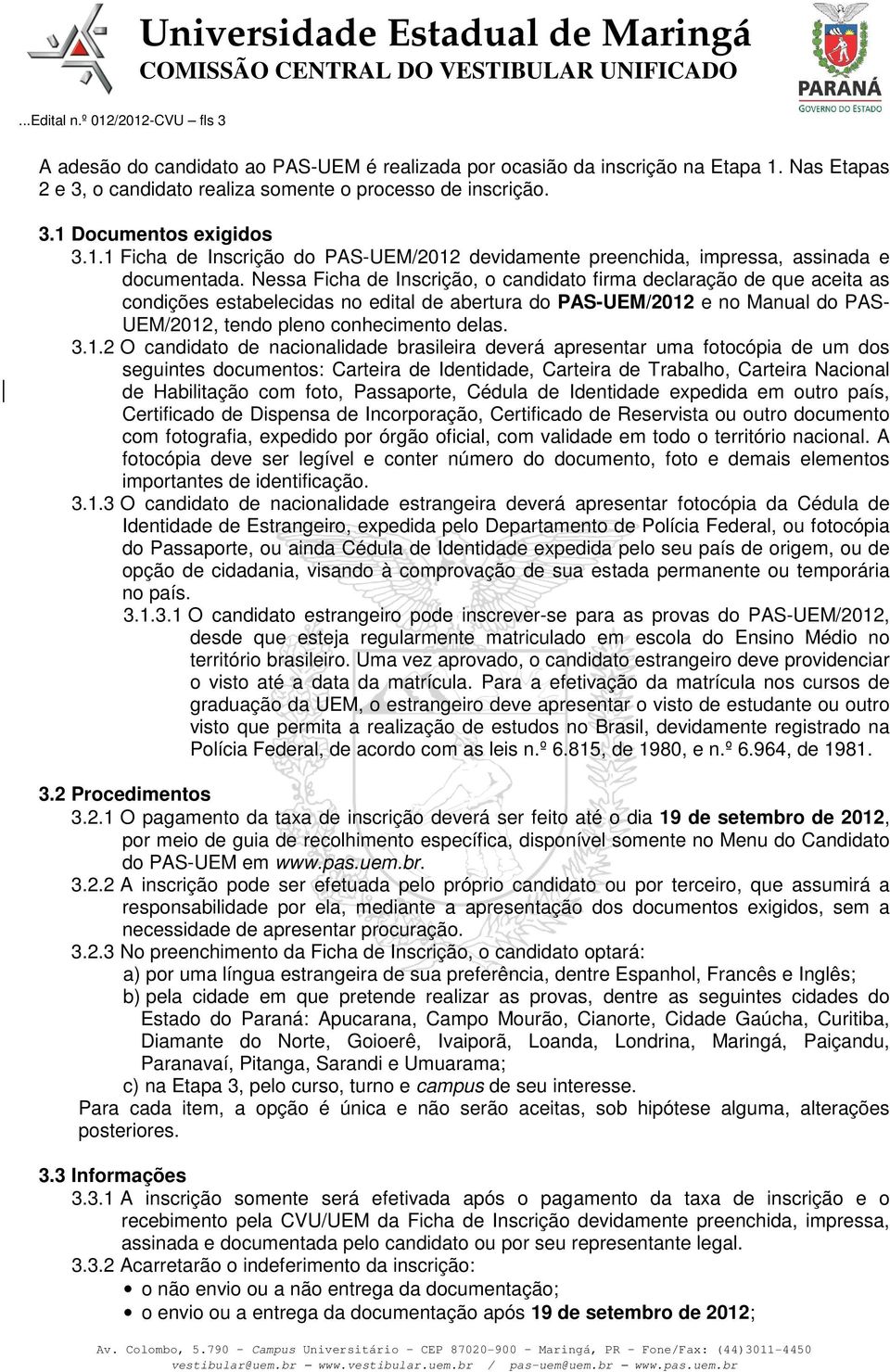 Nessa Ficha de Inscrição, o candidato firma declaração de que aceita as condições estabelecidas no edital de abertura do PAS-UEM/2012
