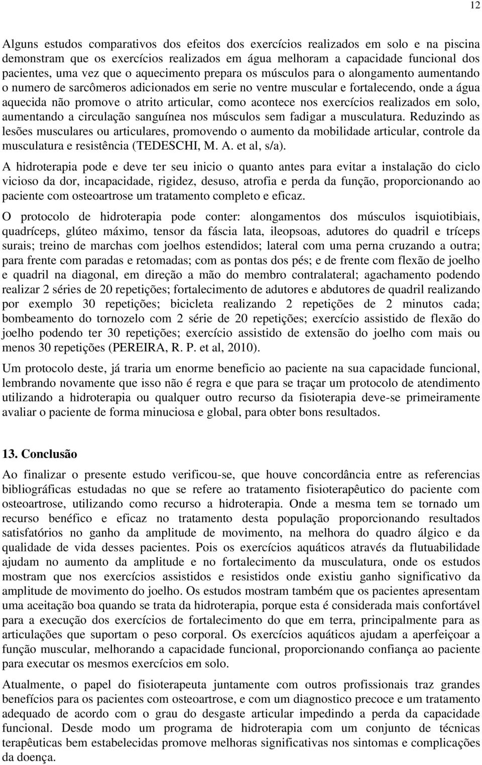 acontece nos exercícios realizados em solo, aumentando a circulação sanguínea nos músculos sem fadigar a musculatura.