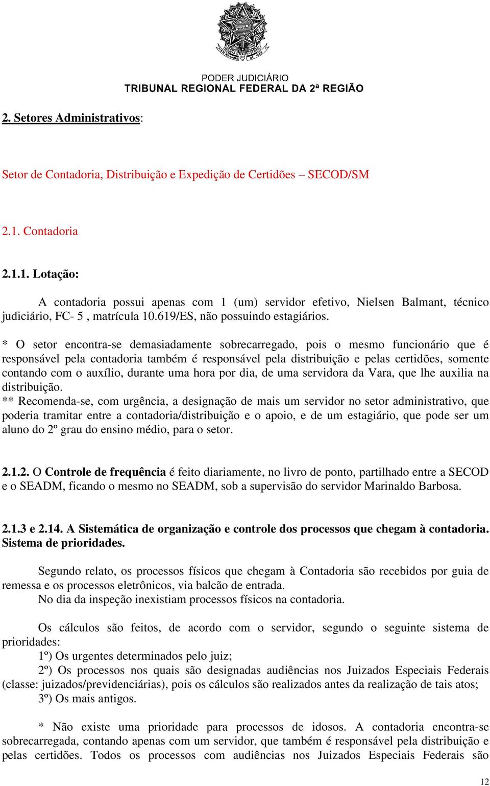 * O setor encontra-se demasiadamente sobrecarregado, pois o mesmo funcionário que é responsável pela contadoria também é responsável pela distribuição e pelas certidões, somente contando com o