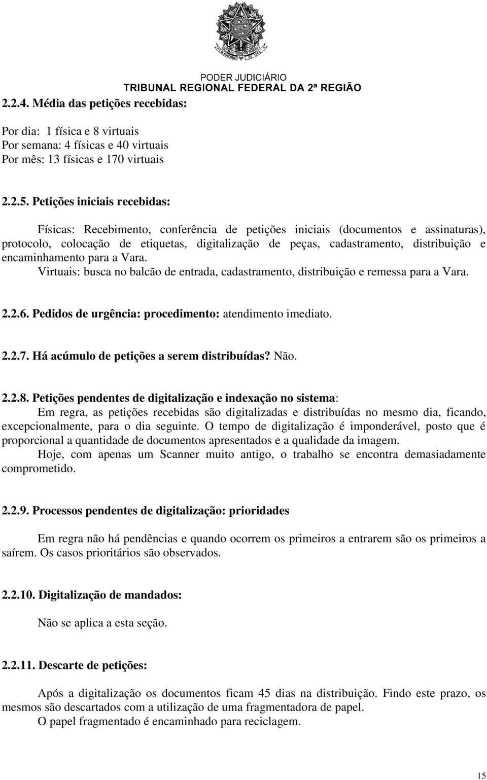 e encaminhamento para a Vara. Virtuais: busca no balcão de entrada, cadastramento, distribuição e remessa para a Vara. 2.2.6. Pedidos de urgência: procedimento: atendimento imediato. 2.2.7.