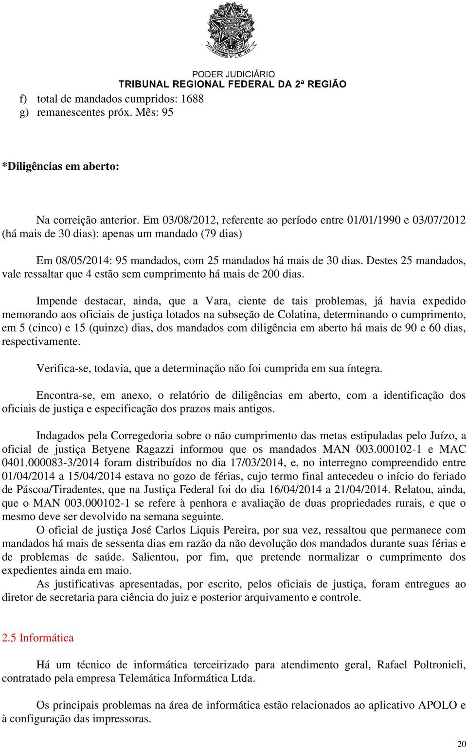 Destes 25 mandados, vale ressaltar que 4 estão sem cumprimento há mais de 200 dias.