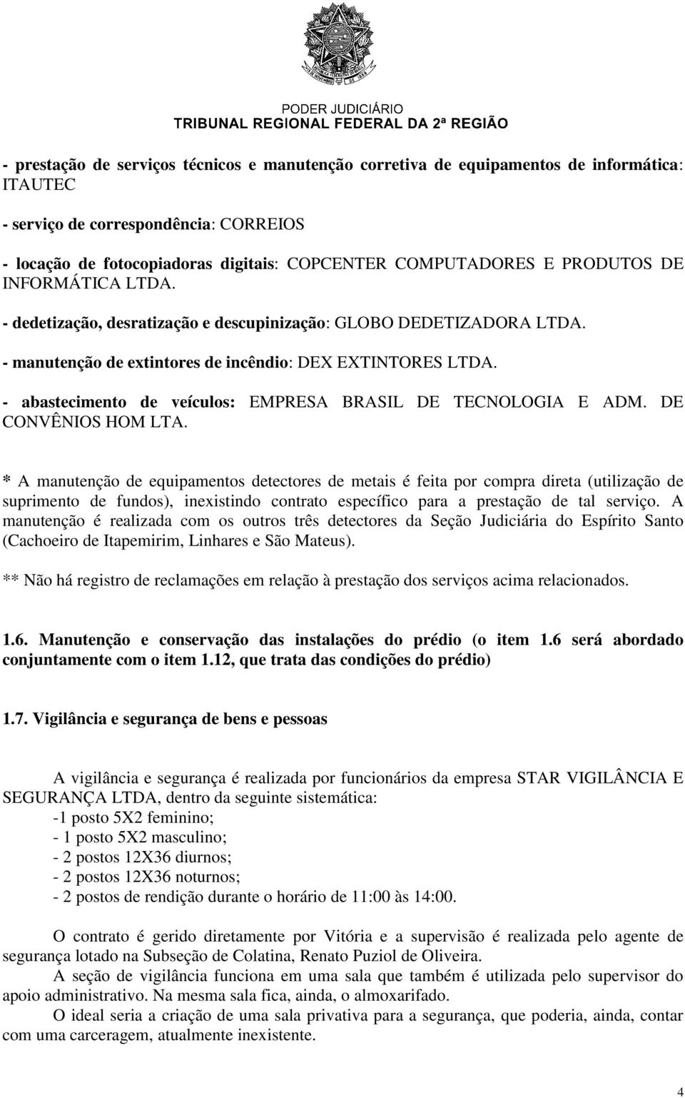 - abastecimento de veículos: EMPRESA BRASIL DE TECNOLOGIA E ADM. DE CONVÊNIOS HOM LTA.