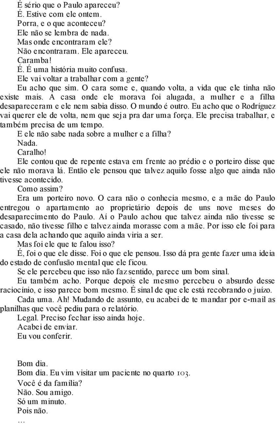 A casa onde ele morava foi alugada, a mulher e a filha desapareceram e ele nem sabia disso. O mundo é outro. Eu acho que o Rodríguez vai querer ele de volta, nem que seja pra dar uma força.