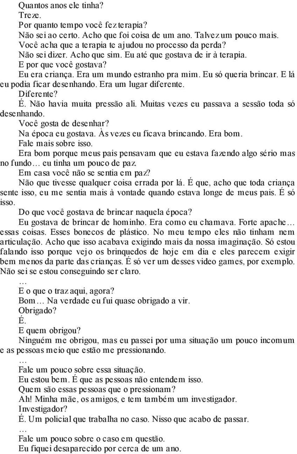 Era um lugar diferente. Diferente? É. Não havia muita pressão ali. Muitas vezes eu passava a sessão toda só desenhando. Você gosta de desenhar? Na época eu gostava. Às vezes eu ficava brincando.