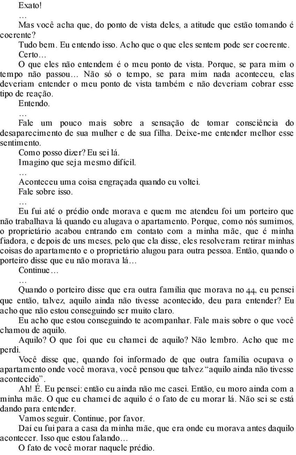 Porque, se para mim o tempo não passou Não só o tempo, se para mim nada aconteceu, elas deveriam entender o meu ponto de vista também e não deveriam cobrar esse tipo de reação. Entendo.