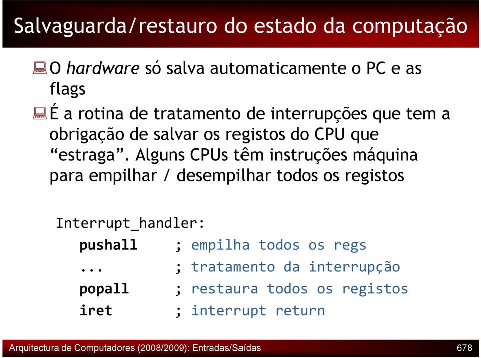 Alguns CPUs têm instruções máquina para empilhar / desempilhar todos os registos Interrupt_handler: pushall ; empilha