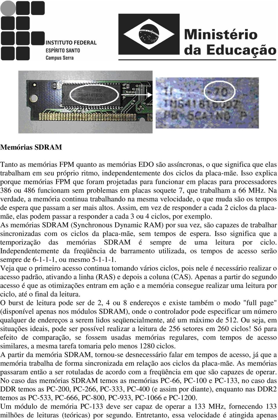 Na verdade, a memória continua trabalhando na mesma velocidade, o que muda são os tempos de espera que passam a ser mais altos.