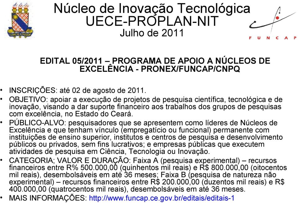 PÚBLICO-ALVO: pesquisadores que se apresentem como líderes de Núcleos de Excelência e que tenham vínculo (empregatício ou funcional) permanente com instituições de ensino superior, institutos e