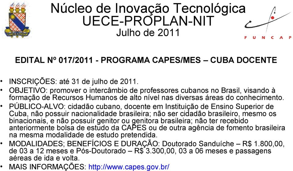 PÚBLICO-ALVO: cidadão cubano, docente em Instituição de Ensino Superior de Cuba, não possuir nacionalidade brasileira; não ser cidadão brasileiro, mesmo os binacionais, e não possuir genitor ou