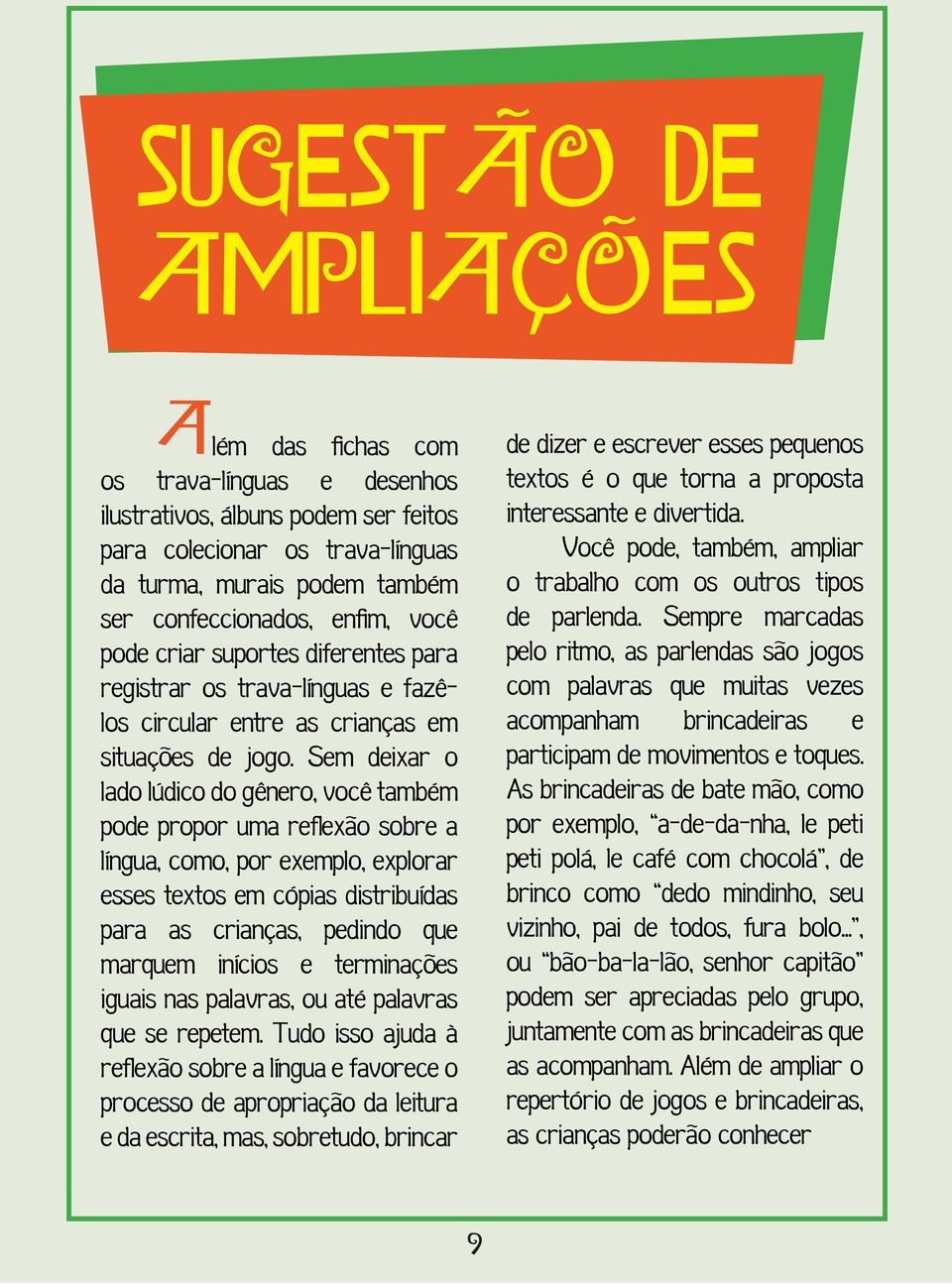 Sem deixar o lado lúdico do gênero, você também pode propor uma reflexão sobre a língua, como, por exemplo, explorar esses textos em cópias distribuídas para as crianças, pedindo que marquem inícios