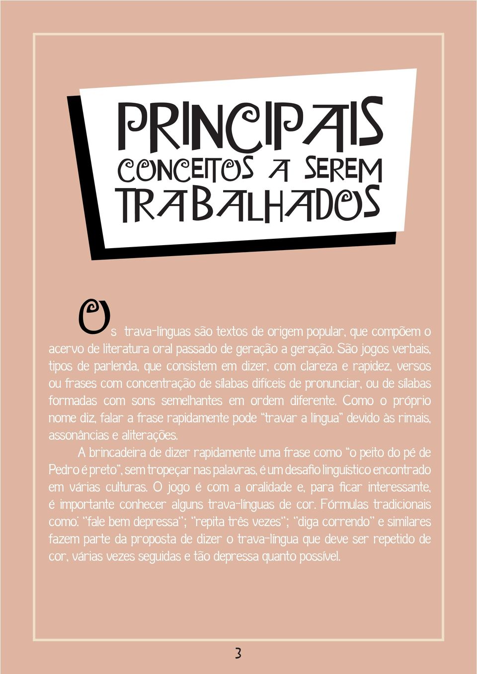 em ordem diferente. Como o próprio nome diz, falar a frase rapidamente pode travar a língua devido às rimais, assonâncias e aliterações.