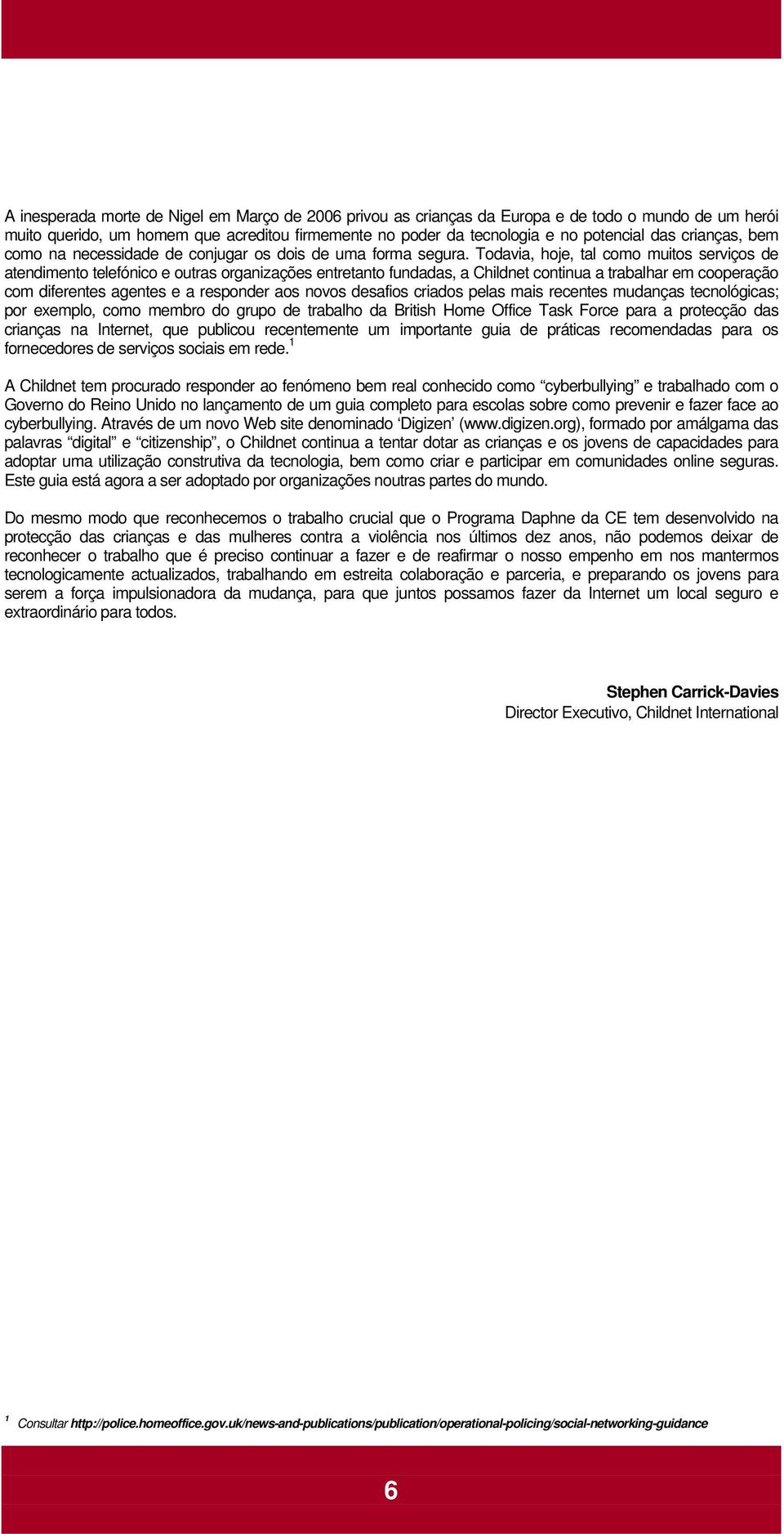 Todavia, hoje, tal como muitos serviços de atendimento telefónico e outras organizações entretanto fundadas, a Childnet continua a trabalhar em cooperação com diferentes agentes e a responder aos