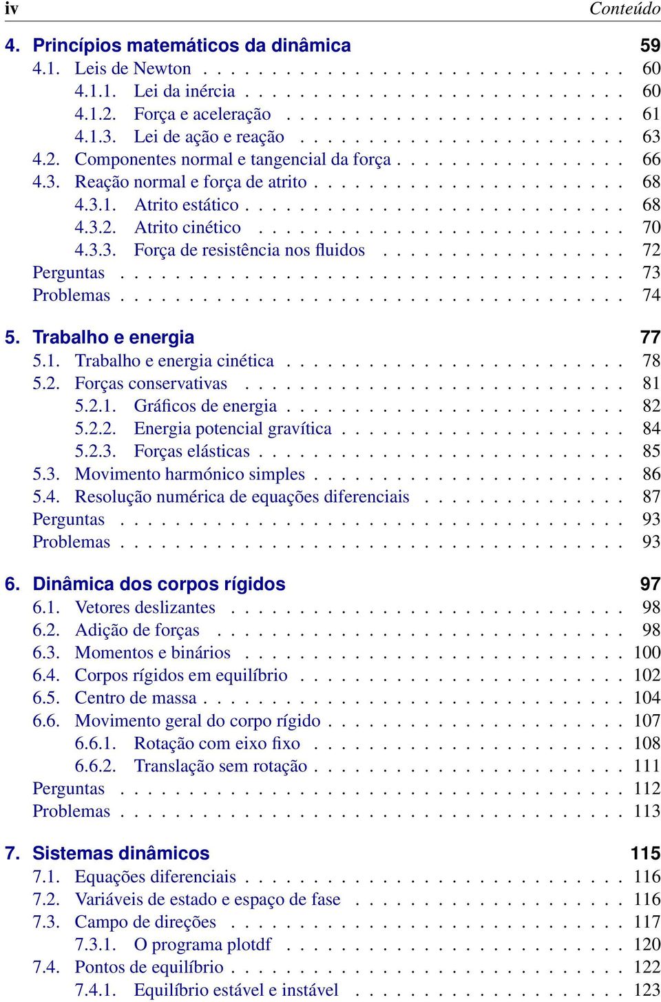 ........................... 68 4.3.2. Atrito cinético........................... 70 4.3.3. Força de resistência nos fluidos.................. 72 Perguntas..................................... 73 Problemas.