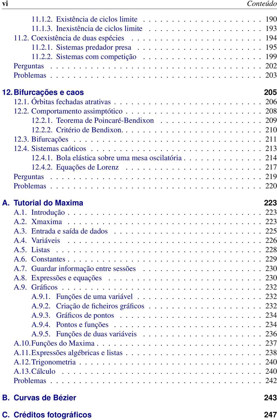 Bifurcações e caos 205 12.1. Órbitas fechadas atrativas.......................... 206 12.2. Comportamento assimptótico........................ 208 12.2.1. Teorema de Poincaré-Bendixon.................. 209 12.