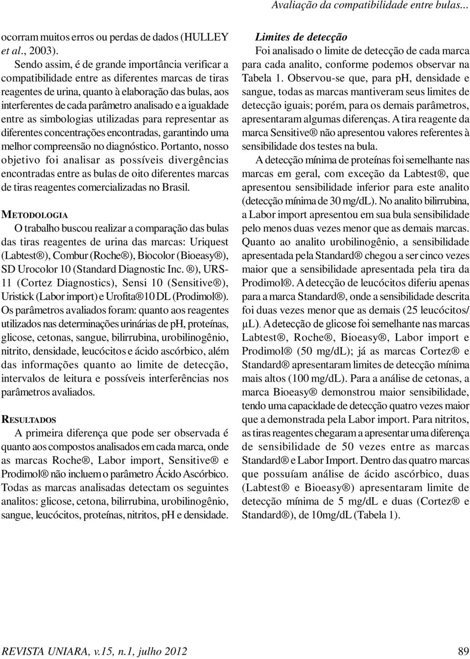 a igualdade entre as simbologias utilizadas para representar as diferentes concentrações encontradas, garantindo uma melhor compreensão no diagnóstico.