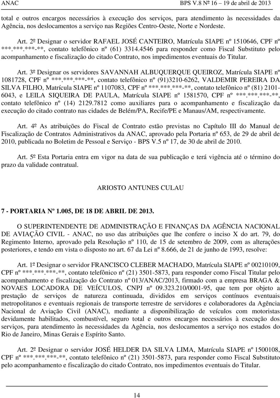 4546 para responder como Fiscal Substituto pelo acompanhamento e fiscalização do citado Contrato, nos impedimentos eventuais do Titular. Art.