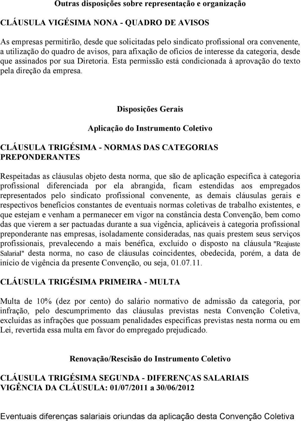 Disposições Gerais Aplicação do Instrumento Coletivo CLÁUSULA TRIGÉSIMA - NORMAS DAS CATEGORIAS PREPONDERANTES Respeitadas as cláusulas objeto desta norma, que são de aplicação específica à categoria