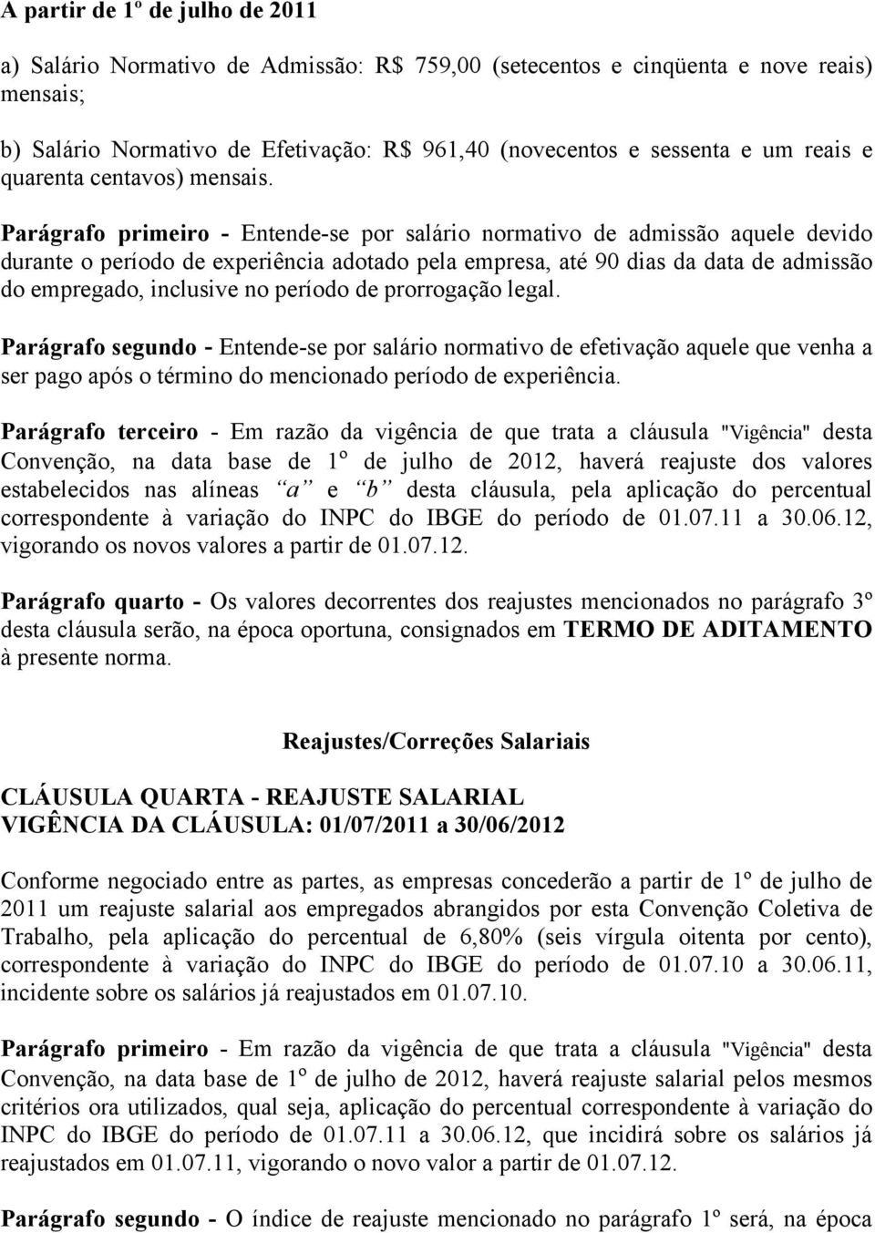 Parágrafo primeiro - Entende-se por salário normativo de admissão aquele devido durante o período de experiência adotado pela empresa, até 90 dias da data de admissão do empregado, inclusive no