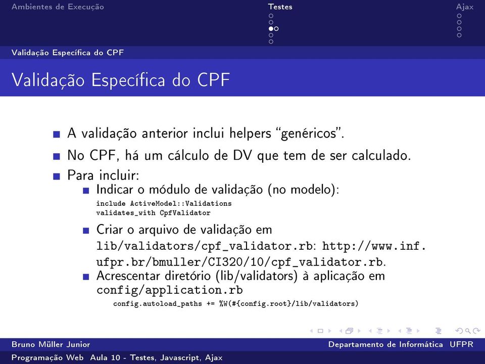 Para incluir: Indicar o módulo de validação (no modelo): include ActiveModel::Validations validates_with CpfValidator Criar o