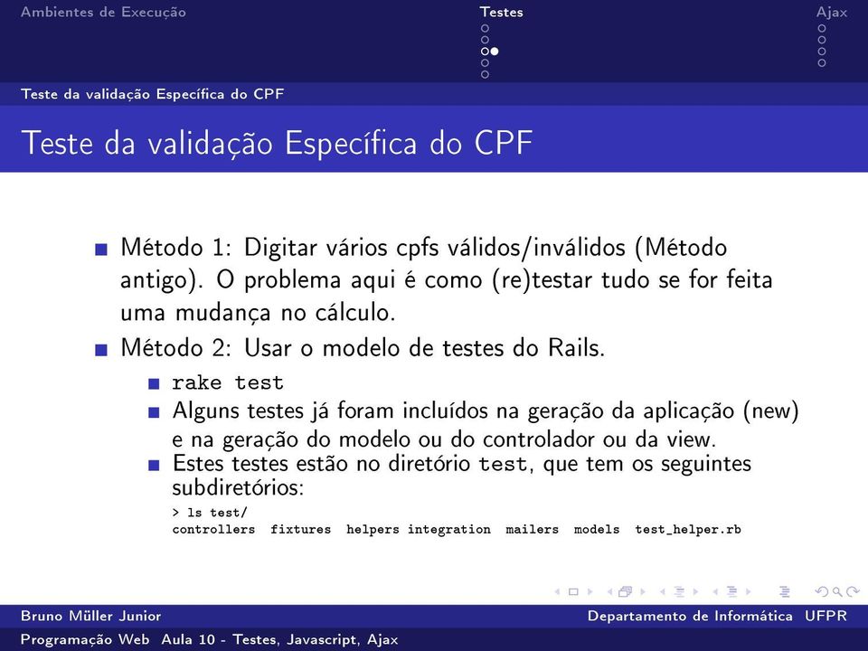 rake test Alguns testes já foram incluídos na geração da aplicação (new) e na geração do modelo ou do controlador ou da view.