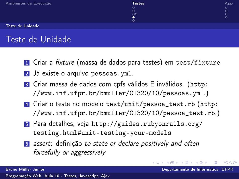 ) 4 Criar o teste no modelo test/unit/pessoa_test.rb (http: //www.inf.ufpr.br/bmuller/ci320/10/pessoa_test.rb.) 5 Para detalhes, veja http://guides.